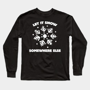 Let it snow somewhere else Long Sleeve T-Shirt